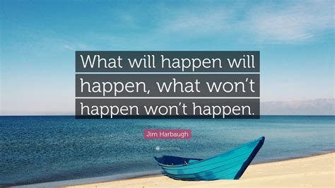 Jim Harbaugh Quote “what Will Happen Will Happen What Wont Happen