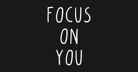 Focus On You Focus On You T Shirt Teepublic