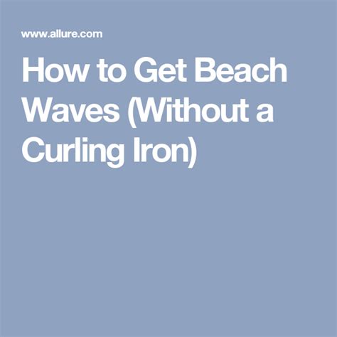 How To Get Beach Waves Without A Curling Iron Beach Waves Beachy