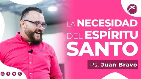 La Necesidad Del Espíritu Santo Ps Juan Bravo 27 Julio 2021 Youtube