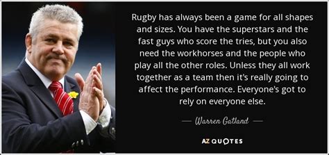 Rugby is a fluid, fast game, and you can best support your teammates if you know what they're trying to do. Warren Gatland quote: Rugby has always been a game for all shapes and...