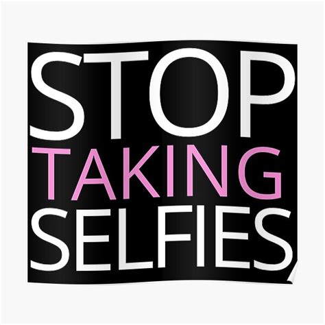 stop taking selfies poster by pygod redbubble