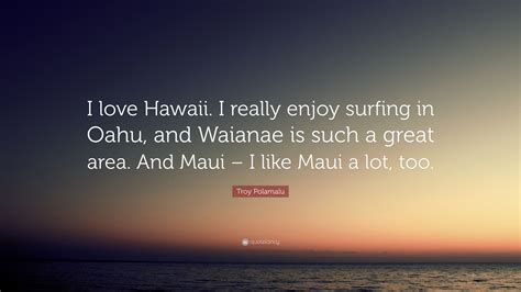Troy Polamalu Quote I Love Hawaii I Really Enjoy Surfing In Oahu