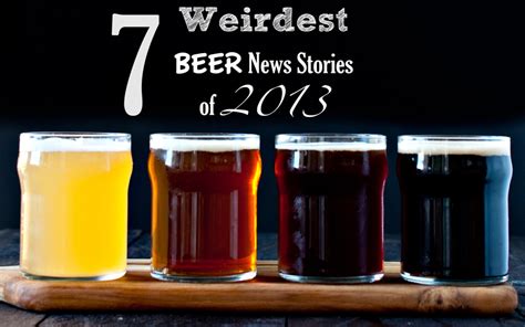 7 Weirdest Beer News Stories Of 2013 Parade