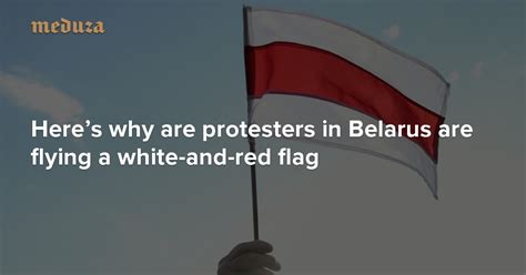 Heres Why Are Protesters In Belarus Are Flying A White And Red Flag