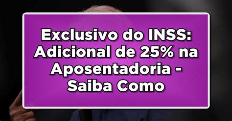 Exclusivo Do INSS Adicional De 25 Na Aposentadoria