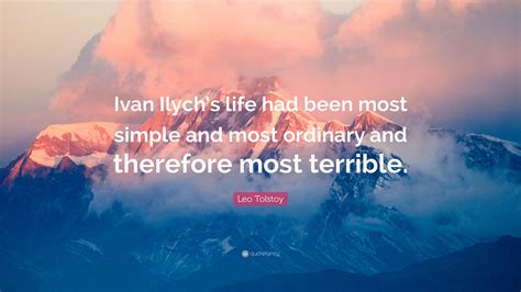 Natm incorrect quotes based off me and my brother's conversations part 27. Leo Tolstoy Quote: "Ivan Ilych's life had been most simple ...