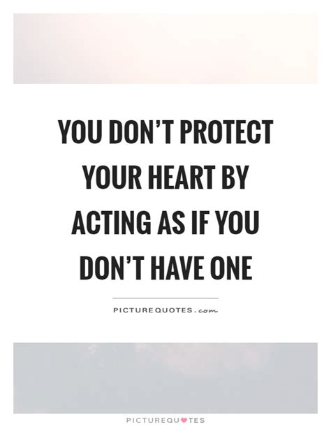 you don t protect your heart by acting as if you don t have one picture quotes