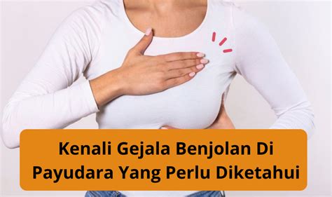 Kenali Gejala Benjolan Di Payudara Yang Perlu Diketahui