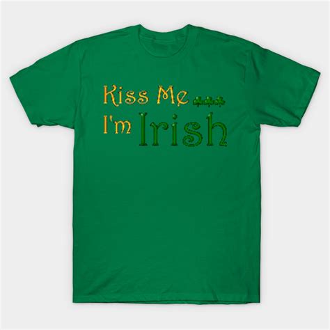 kiss me i m irish kiss me im irish t shirt teepublic