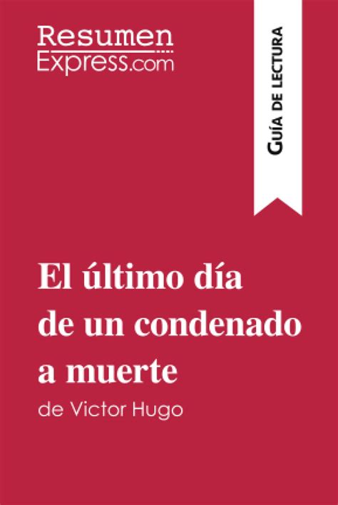 El último Día De Un Condenado A Muerte De Victor Hugo Guía De Lectura Resumen Y Análisis