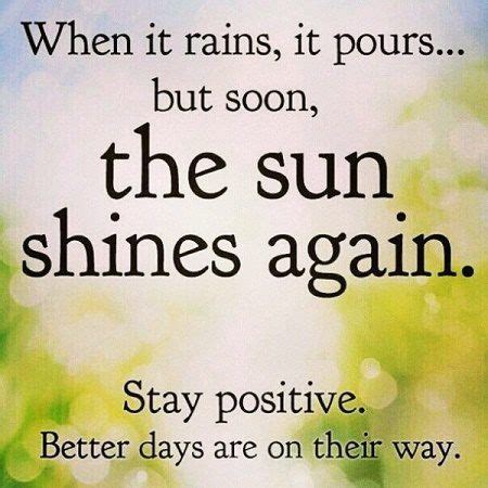 When you are bombarded with negativity, process the thoughts and feelings that arise in the situation first. When It Rains, It Pours...But Soon, The Sun Shines Again ...