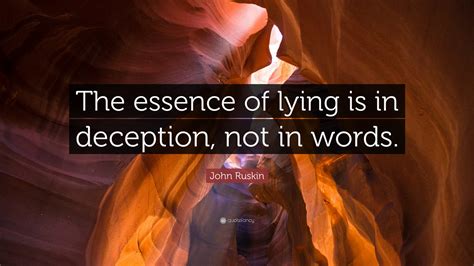 John Ruskin Quote The Essence Of Lying Is In Deception Not In Words
