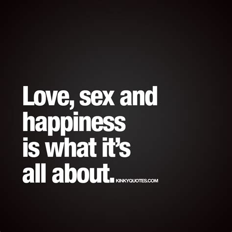 Kinky Quotes On Twitter Love Sex And Happiness Is What It S All About Happymonday To You