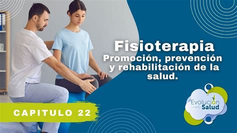 Evolución Salud Cap 22 Fisioterapia Promoción prevención y