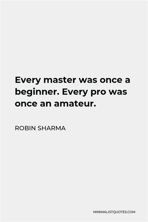 Robin Sharma Quote Every Master Was Once A Beginner Every Pro Was