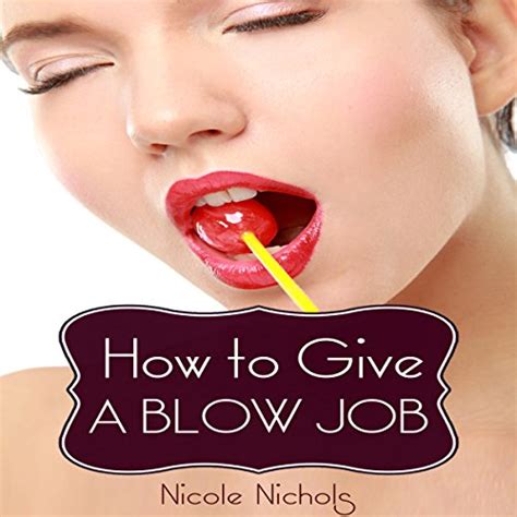 How To Give A Blow Job A Guide To Performing Oral Sex Giving Great Head And Satisfying Your