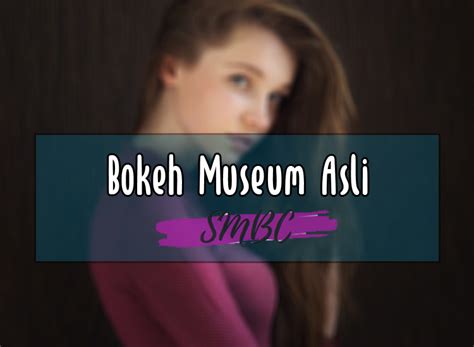 Bokeh Museum Asli Barat Video Bokeh Full Album No Sensor