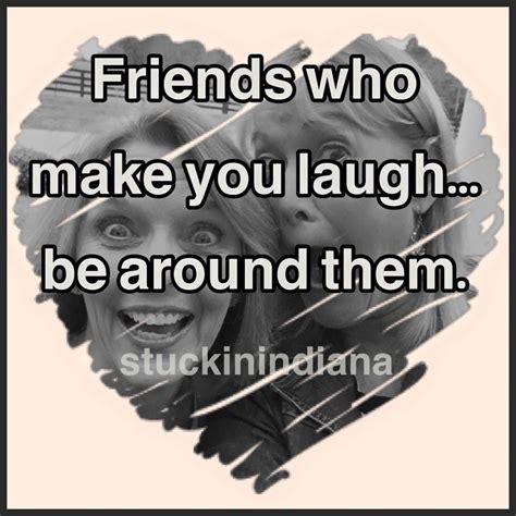 Friends Who Make You Laugh Be Around Them Friend Friendship Humor