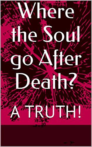 where the soul go after death a truth kindle edition by roberts mattie religion