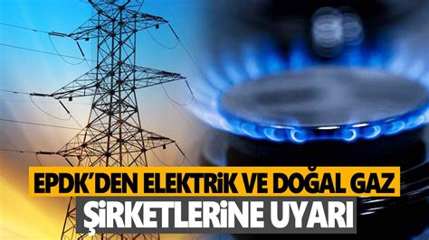 EPDK den doğal gaz ve elektrikte şirketlere güvence bedeli uyarısı