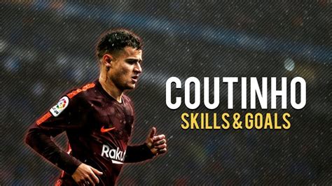 Philippe Coutinho Magic Skills And Goals 2018 Hd Youtube