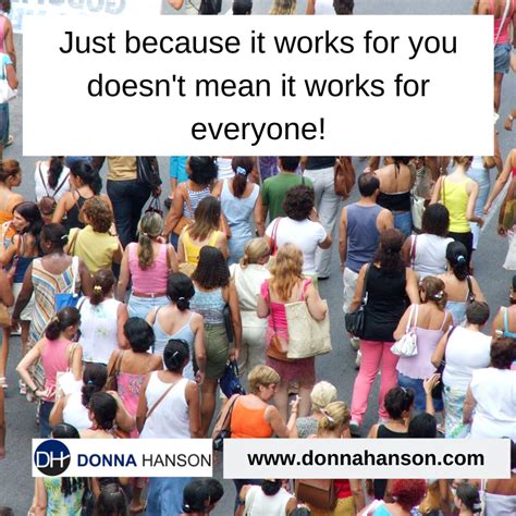 What Works For You May Not Work For Everybody Else Donna Hanson