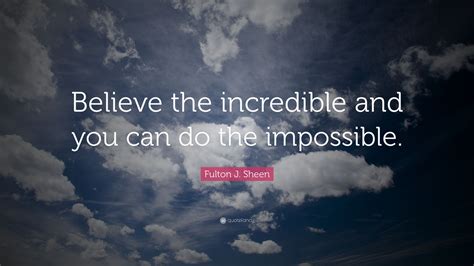 Fulton J Sheen Quote Believe The Incredible And You Can Do The