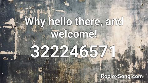 Why Hello There And Welcome Roblox Id Roblox Music Codes