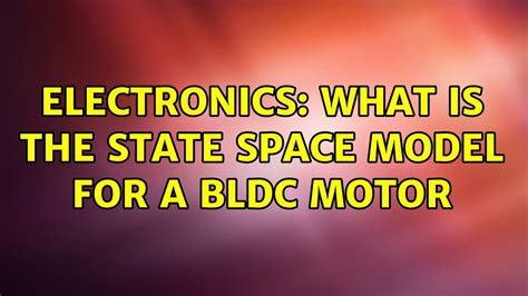 Electronics What Is The State Space Model For A Bldc Motor Youtube