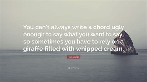 Frank Zappa Quote “you Cant Always Write A Chord Ugly Enough To Say What You Want To Say So