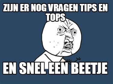 Meme Creator Funny Zijn Er Nog Vragen Tips En Tops En Snel Een Beetje