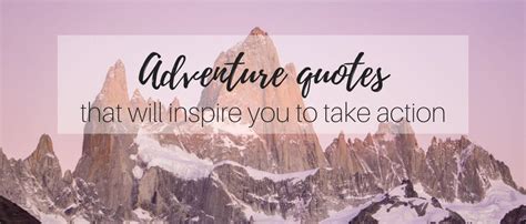 101 Adventure Quotes With Photos To Inspire You To Take Action