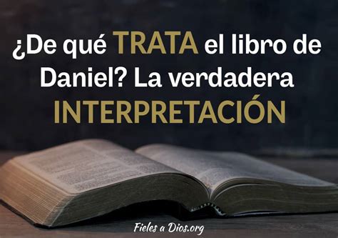 La Verdadera Interpretación ¿de Qué Trata El Libro De Daniel