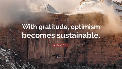 Michael J Fox Quote With Gratitude Optimism Becomes Sustainable