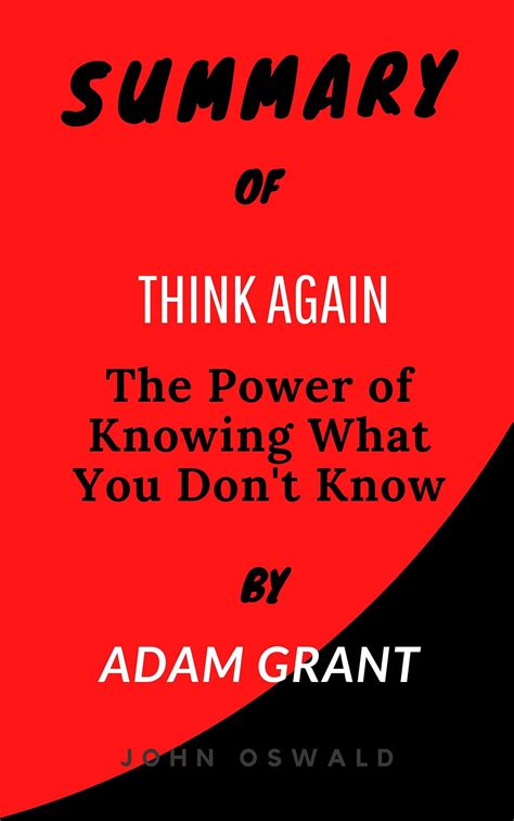 Summary Of Think Again By Adam Grant The Power Of Knowing What You Don T Know By John Oswald
