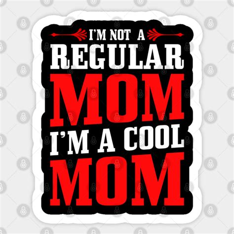 Im Not A Regular Mom Im Cool Mom Im Not A Regular Mom Im Cool Mom Sticker Teepublic