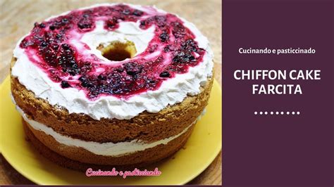 Chiffon Cake Farcita Soffice E Altissima Youtube