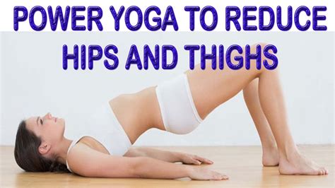 Power Yoga To Reduce Hips And Thighs
