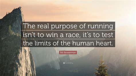 The bowerman award was created in 2009 to honor him. Bill Bowerman Quote: "The real purpose of running isn't to win a race, it's to test the limits ...