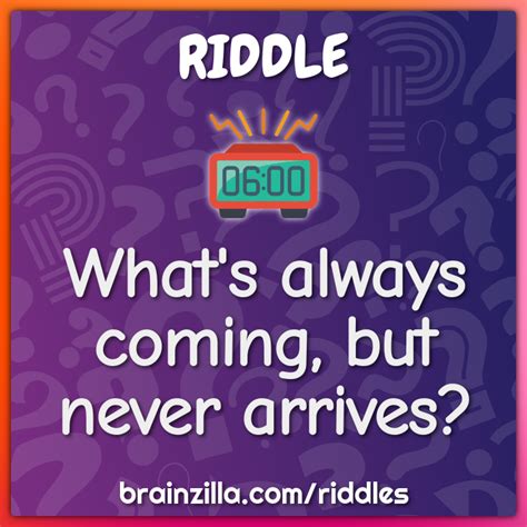 What S Always Coming But Never Arrives Riddle Answer Brainzilla