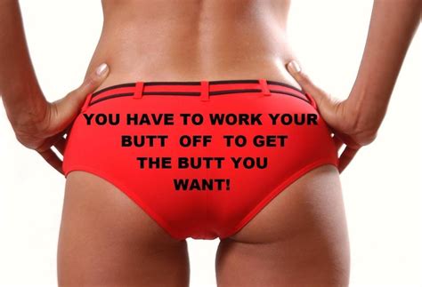 Gotta Work Your Butt Off To Get The Butt You Want Fitness Pinterest So True Motivation