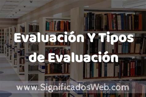 Concepto De Evaluación Y Tipos De Evaluación ️ Significado Y Definición