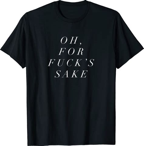 Funny Quote Shirt Sarcastic Quote Tee Oh For Fucks Sake T