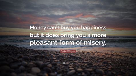 Spike Milligan Quote Money Cant Buy You Happiness But It Does Bring