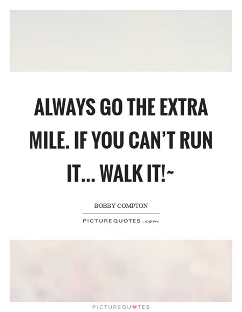 Always Go The Extra Mile If You Cant Run It Walk It~ Picture Quotes