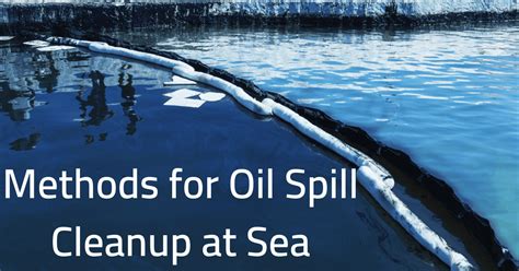 10 Methods For Oil Spill Cleanup At Sea