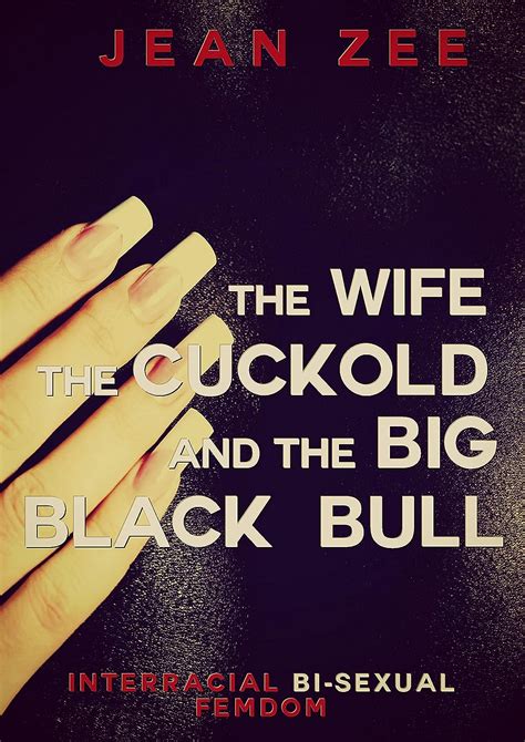 The Wife The Cuckold And The Big Black Bull Interracial Bi Sexual Femdom Kindle Edition By