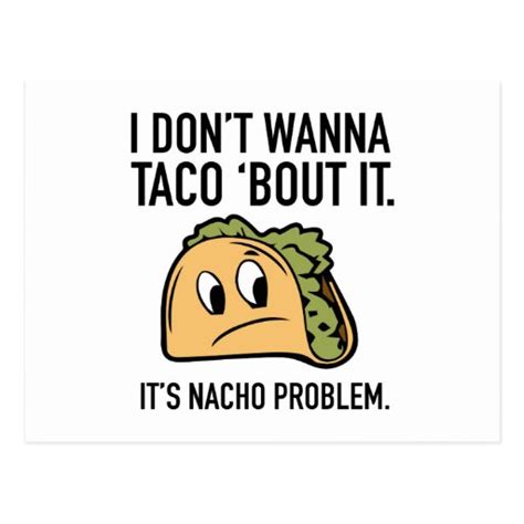 I Dont Wanna Taco ‘bout It Its Nacho Problem Postcard Zazzle