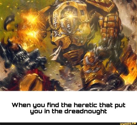 When You Find The Heretic That Pul Gnu In The Dreadnaught
